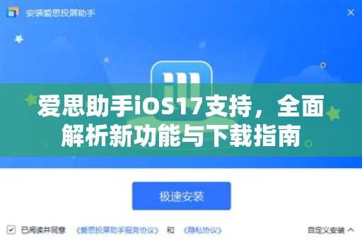 爱思助手iOS17支持，全面解析新功能与下载指南